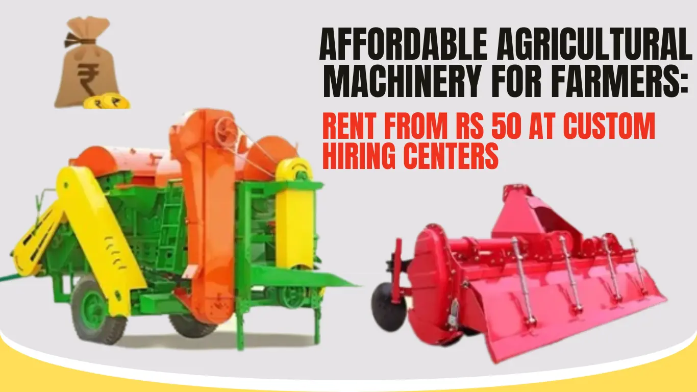 Affordable Agricultural Machinery for Farmers: Rent from Rs 50 at Custom Hiring Centers