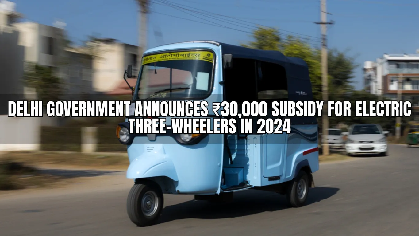 Delhi Government Announces ₹30,000 Subsidy for Electric Three-Wheelers in 2024