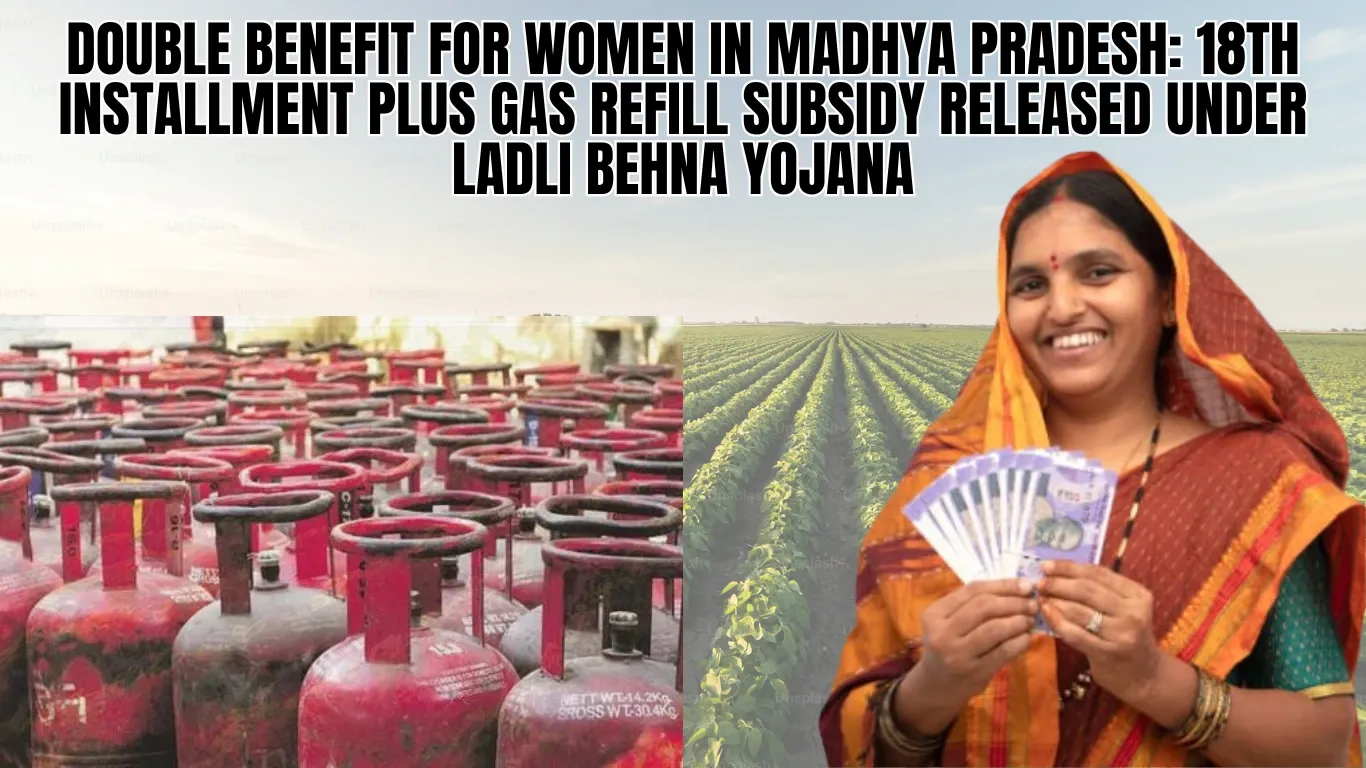 Double Benefit for Women in Madhya Pradesh: 18th Installment Plus Gas Refill Subsidy Released under Ladli Behna Yojana