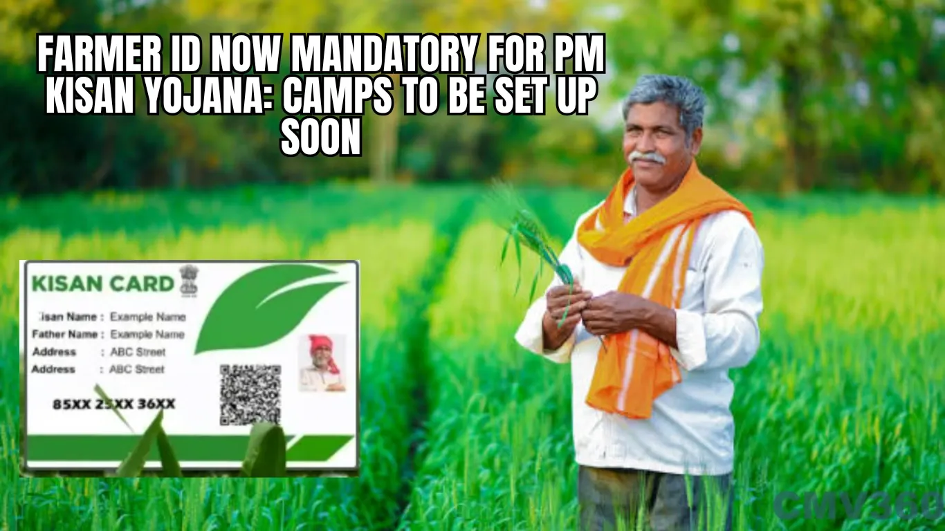 Farmer ID Now Mandatory for PM Kisan Yojana: Camps to Be Set Up Soon
