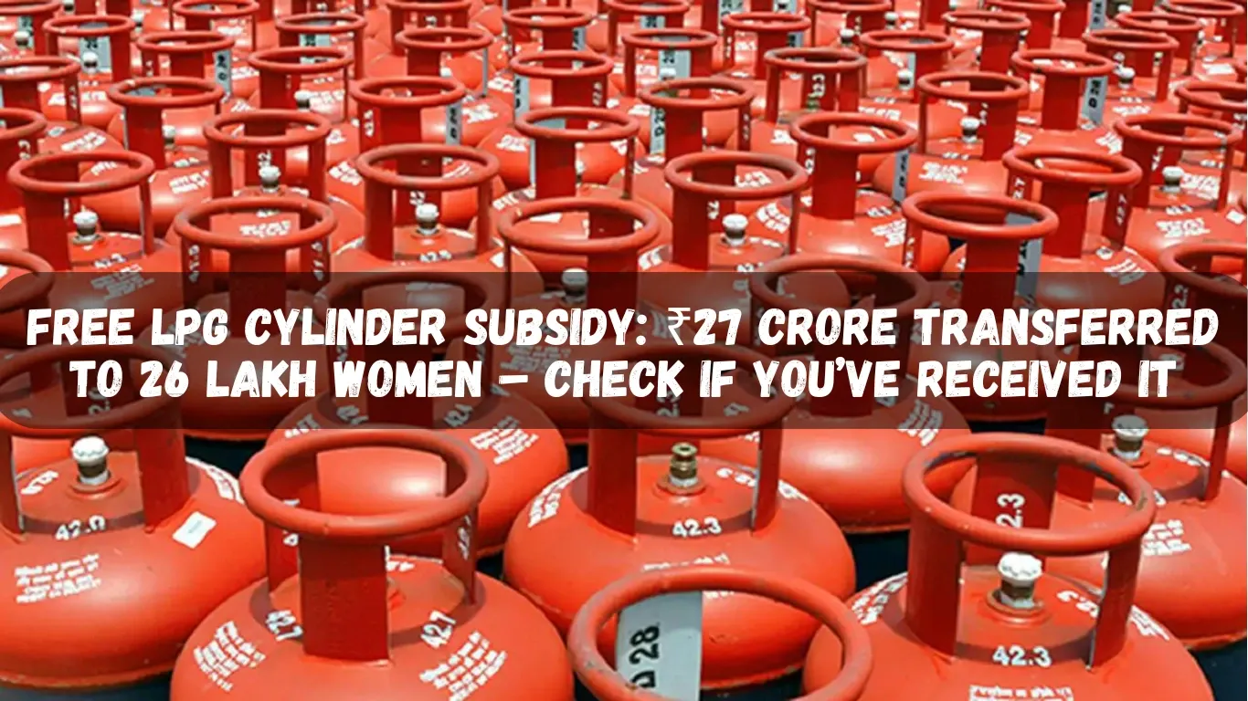 Free LPG Cylinder Subsidy: ₹27 Crore Transferred to 26 Lakh Women – Check If You’ve Received It