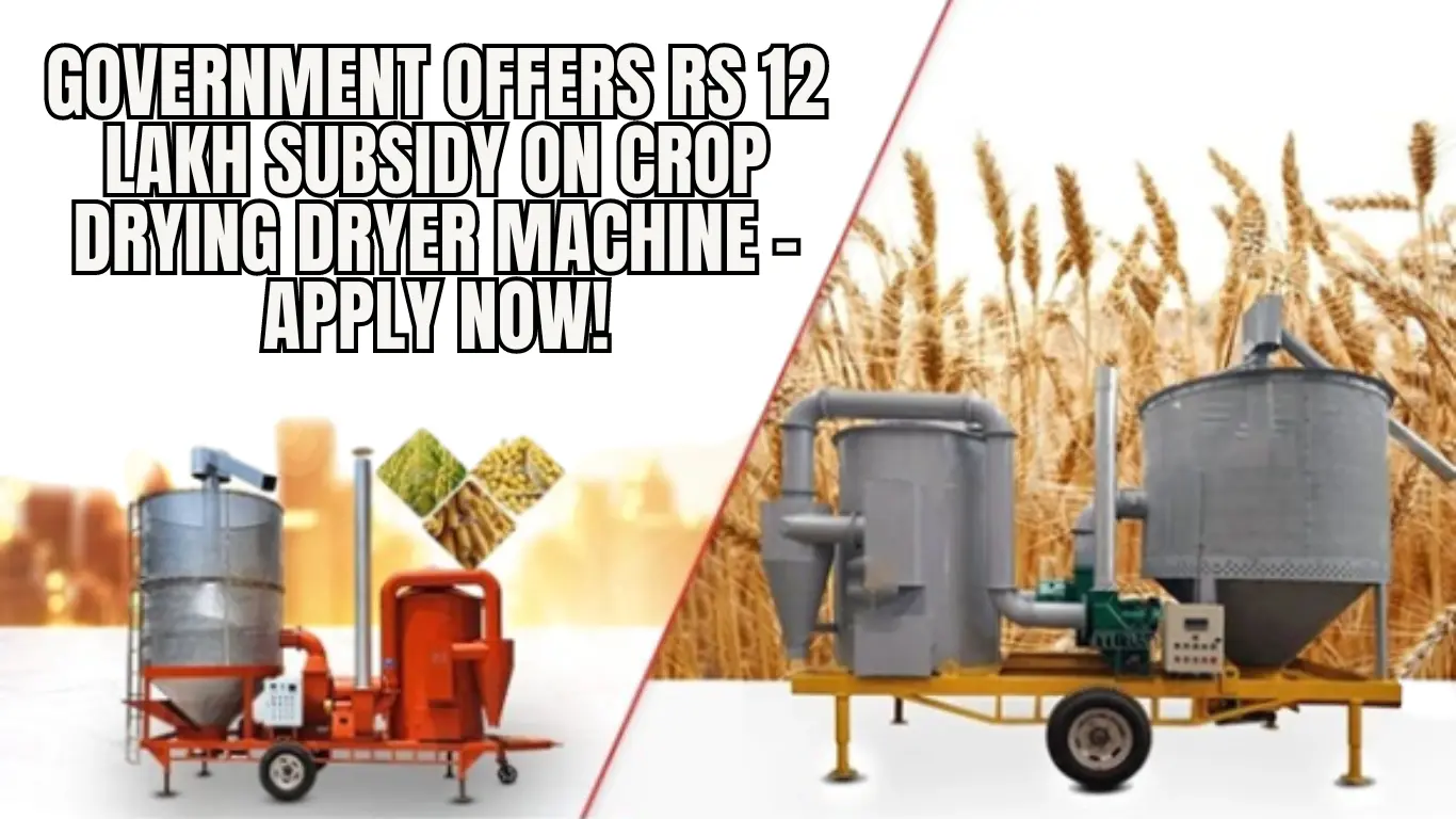 Government Offers Rs 12 Lakh Subsidy on Crop Drying Dryer Machine – Apply Now!