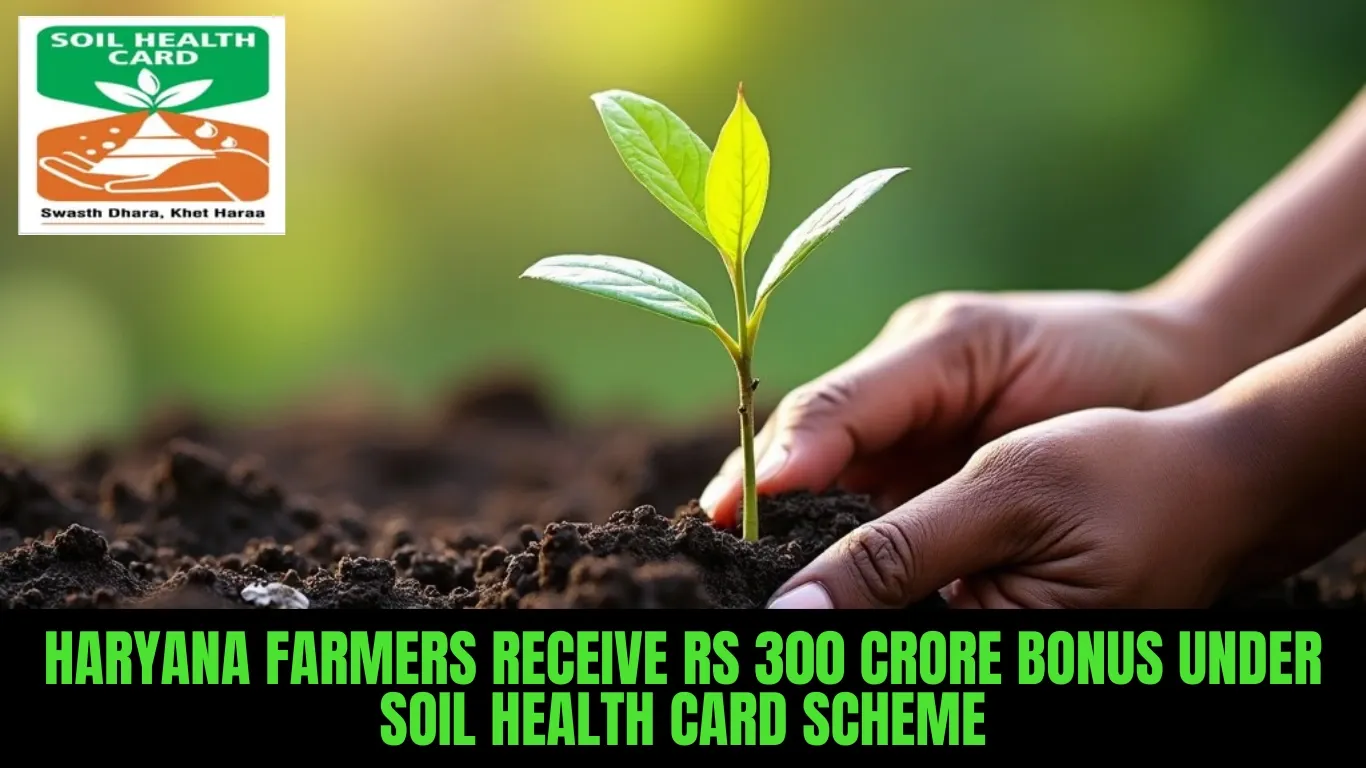 Haryana Farmers Receive Rs 300 Crore Bonus Under Soil Health Card Scheme