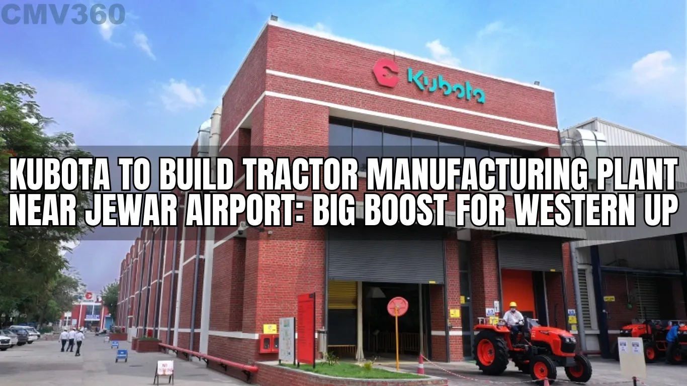 Kubota to Build Tractor Manufacturing Plant Near Jewar Airport: Big Boost for Western UP