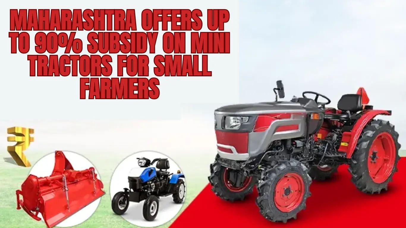 Maharashtra Offers Up to 90% Subsidy on Mini Tractors for Small Farmers