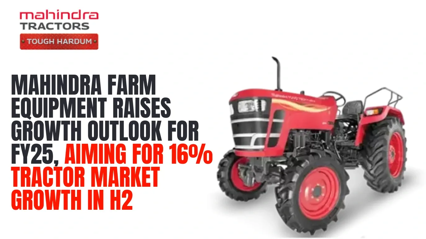 Mahindra Farm Equipment Raises Growth Outlook for FY25, Aiming for 16% Tractor Market Growth in H2