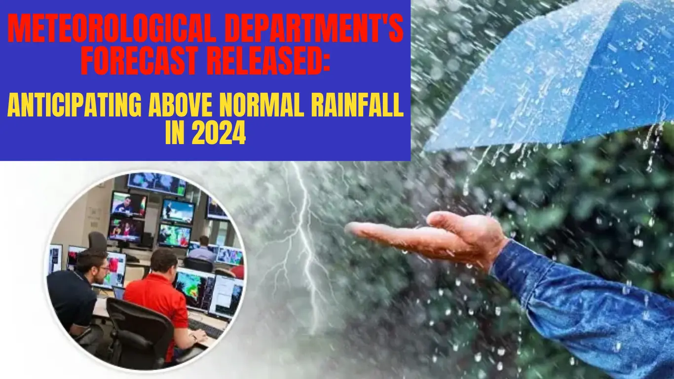 Meteorological Department's Forecast Released: Anticipating Above Normal Rainfall in 2024