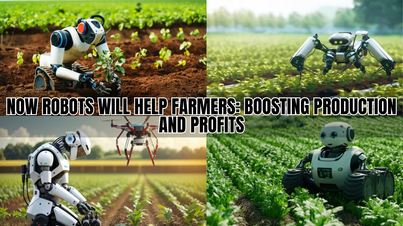 Now Robots Will Help Farmers: Boosting Production and Profits