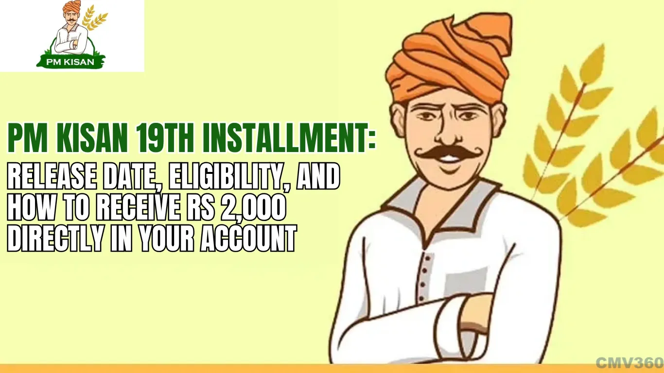 PM Kisan 19th Installment: Release Date, Eligibility, and How to Receive Rs 2,000 Directly in Your Account