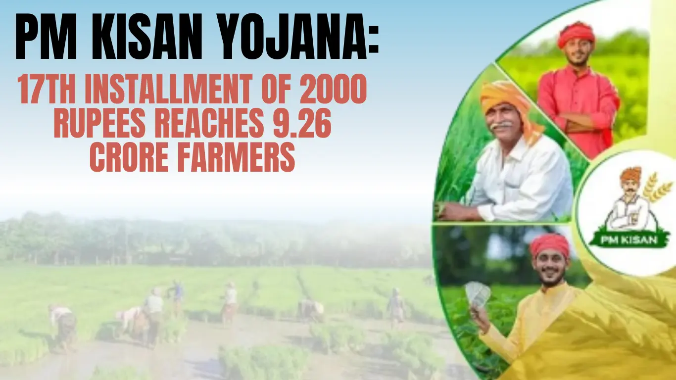 PM Kisan Yojana: 17th Installment of 2000 Rupees Reaches 9.26 Crore Farmers