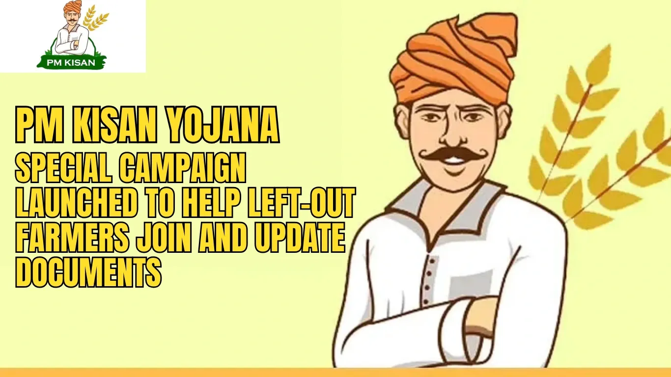 PM Kisan Yojana: Special Campaign Launched to Help Left-Out Farmers Join and Update Documents