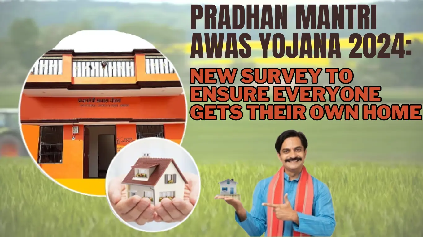 Pradhan Mantri Awas Yojana 2024: New Survey, Revised Eligibility, and Extended Benefits