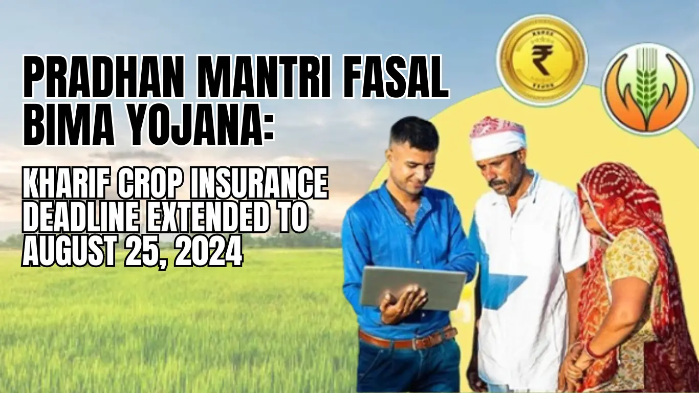 Pradhan Mantri Fasal Bima Yojana: Kharif Crop Insurance Deadline Extended to August 25, 2024